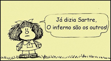 Tirinha da personagem Mafalda sobre uma frase de Sartre: "Já dizia Sartre, O inferno são os outros". 